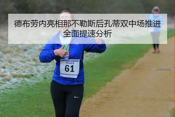 德布劳内亮相那不勒斯后孔蒂双中场推进全面提速分析